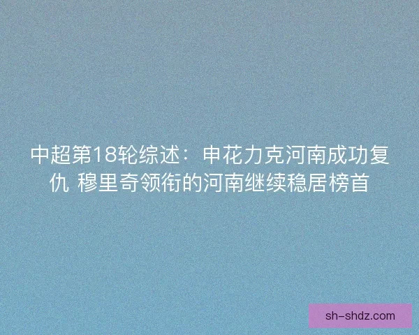中超第18轮综述：申花力克河南成功复仇 穆里奇领衔的河南继续稳居榜首